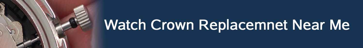 Watch Crown Replacement Near Me