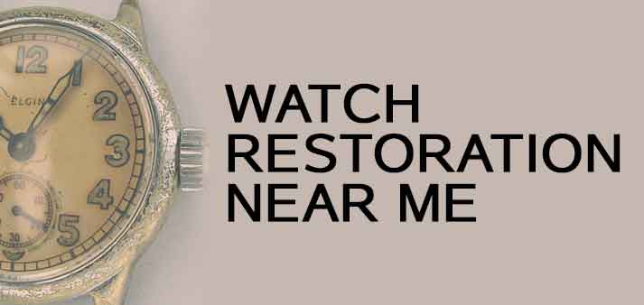 Watch Restoration Near Me [Locator Map + Restoration Guide + FAQ]