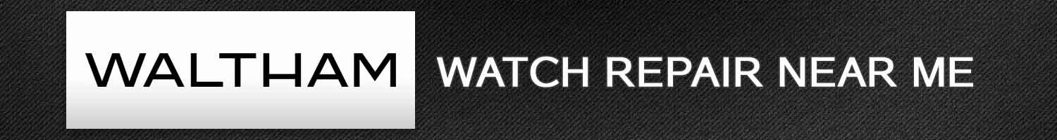 Waltham Watch Repair Near Me